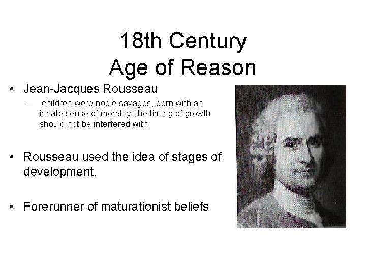18 th Century Age of Reason • Jean-Jacques Rousseau – children were noble savages,