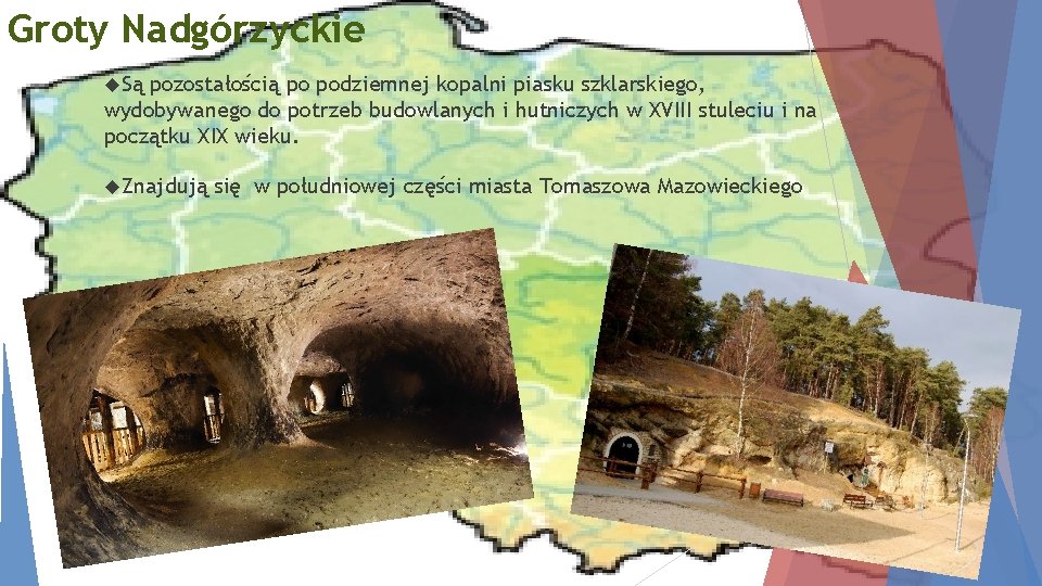 Groty Nadgórzyckie Są pozostałością po podziemnej kopalni piasku szklarskiego, wydobywanego do potrzeb budowlanych i