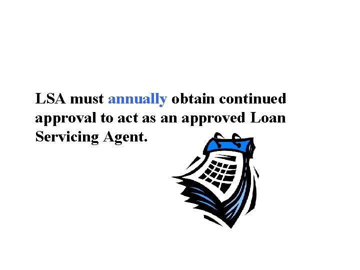 LSA must annually obtain continued approval to act as an approved Loan Servicing Agent.