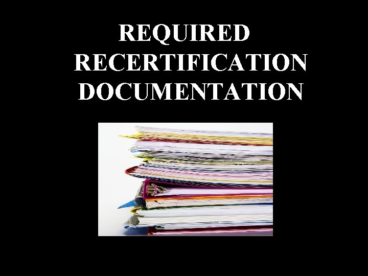 REQUIRED RECERTIFICATION DOCUMENTATION 