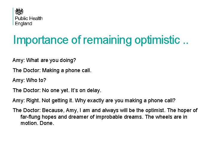 Importance of remaining optimistic. . Amy: What are you doing? The Doctor: Making a