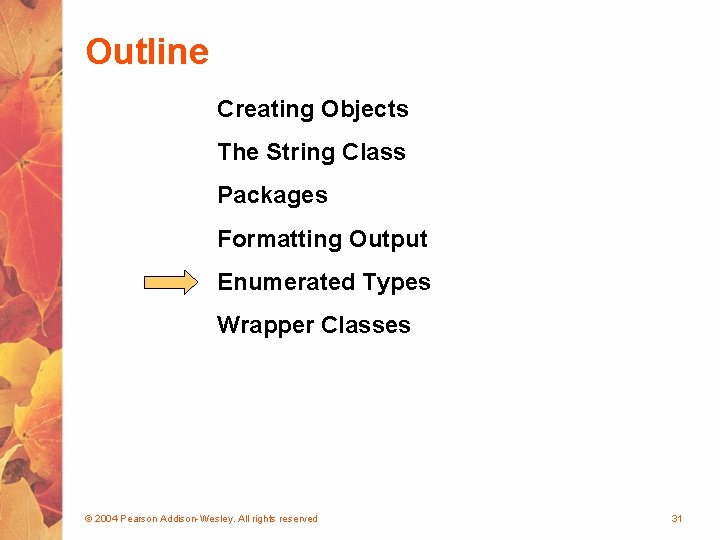 Outline Creating Objects The String Class Packages Formatting Output Enumerated Types Wrapper Classes ©