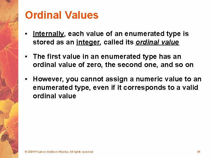 Ordinal Values • Internally, each value of an enumerated type is stored as an
