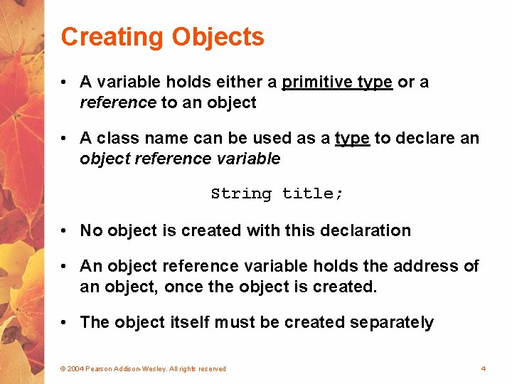 Creating Objects • A variable holds either a primitive type or a reference to