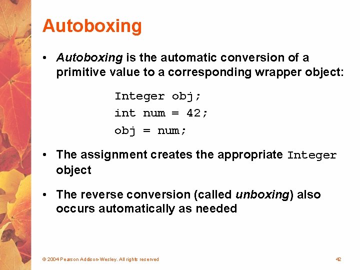 Autoboxing • Autoboxing is the automatic conversion of a primitive value to a corresponding