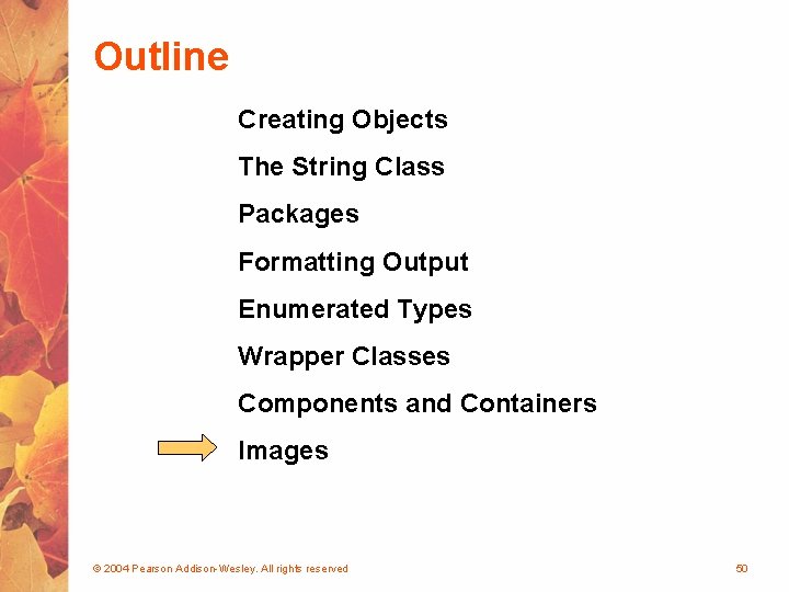 Outline Creating Objects The String Class Packages Formatting Output Enumerated Types Wrapper Classes Components