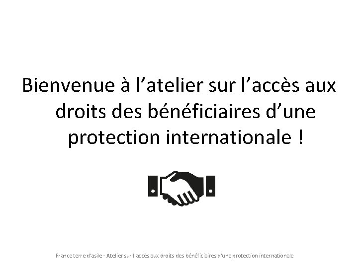 Bienvenue à l’atelier sur l’accès aux droits des bénéficiaires d’une protection internationale ! France