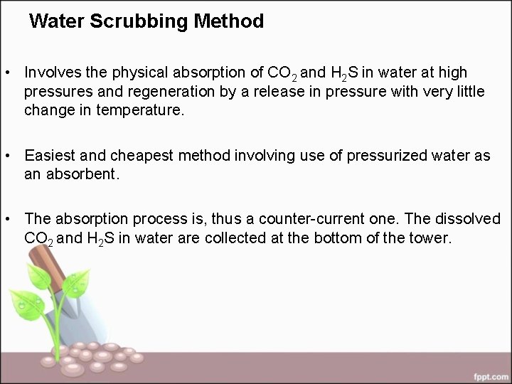 Water Scrubbing Method • Involves the physical absorption of CO 2 and H 2