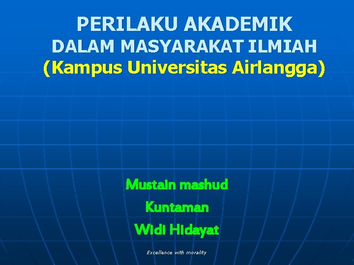 PERILAKU AKADEMIK DALAM MASYARAKAT ILMIAH (Kampus Universitas Airlangga) Mustain mashud Kuntaman Widi Hidayat Excellence