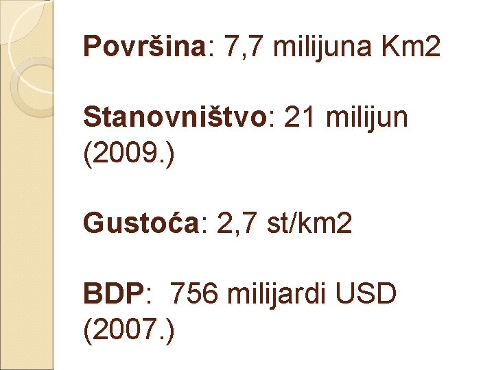 Površina: 7, 7 milijuna Km 2 Stanovništvo: 21 milijun (2009. ) Gustoća: 2, 7