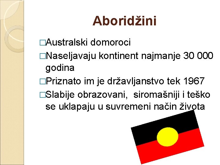 Aboridžini �Australski domoroci �Naseljavaju kontinent najmanje 30 000 godina �Priznato im je državljanstvo tek