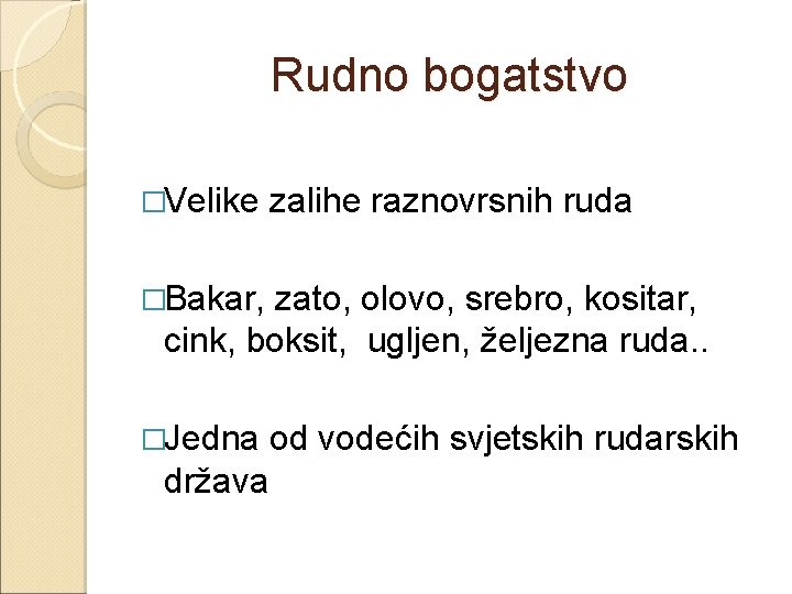 Rudno bogatstvo �Velike zalihe raznovrsnih ruda �Bakar, zato, olovo, srebro, kositar, cink, boksit, ugljen,