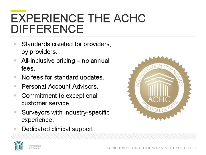 EXPERIENCE THE ACHC DIFFERENCE § Standards created for providers, § § § by providers.