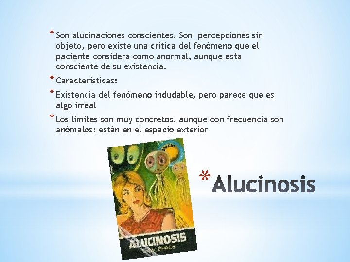 * Son alucinaciones conscientes. Son percepciones sin objeto, pero existe una critica del fenómeno