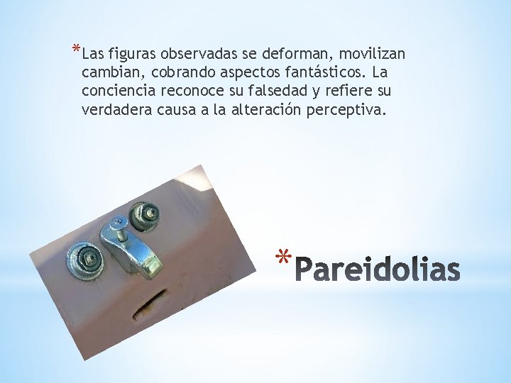 *Las figuras observadas se deforman, movilizan cambian, cobrando aspectos fantásticos. La conciencia reconoce su