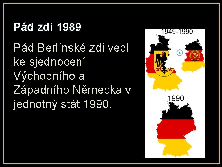 Pád zdi 1989 Pád Berlínské zdi vedl ke sjednocení Východního a Západního Německa v