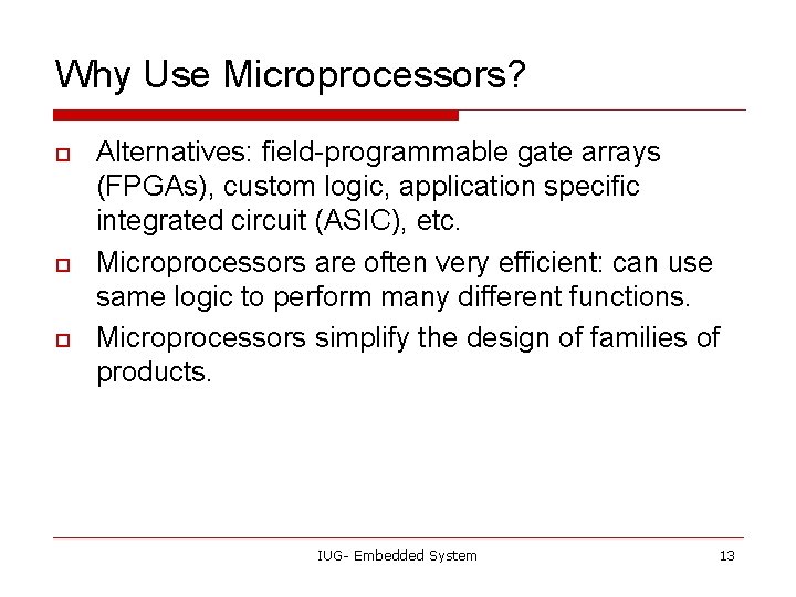 Why Use Microprocessors? o o o Alternatives: field-programmable gate arrays (FPGAs), custom logic, application