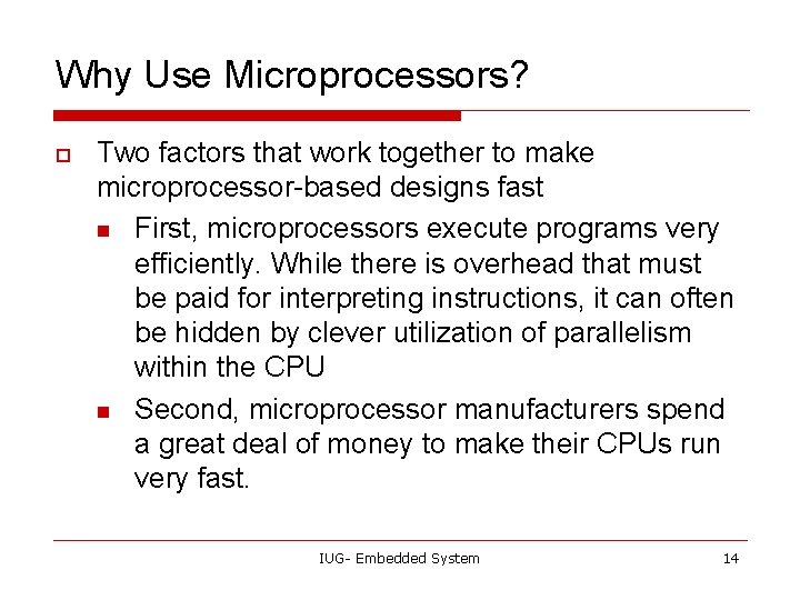 Why Use Microprocessors? o Two factors that work together to make microprocessor-based designs fast
