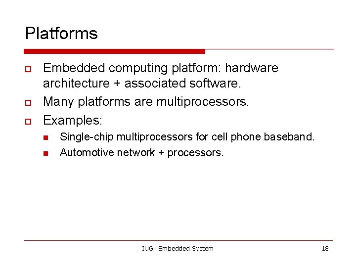 Platforms o o o Embedded computing platform: hardware architecture + associated software. Many platforms