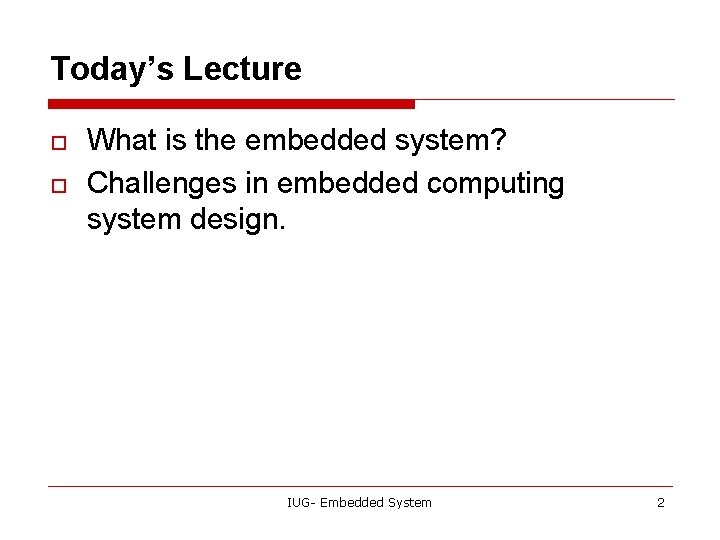 Today’s Lecture o o What is the embedded system? Challenges in embedded computing system