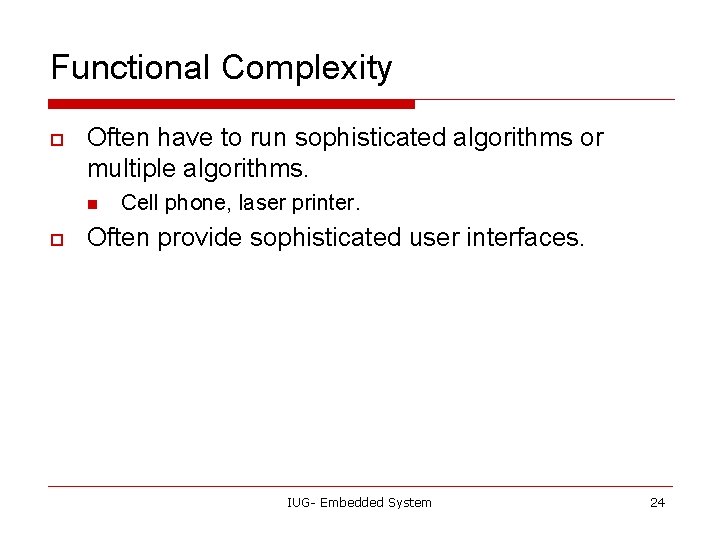 Functional Complexity o Often have to run sophisticated algorithms or multiple algorithms. n o