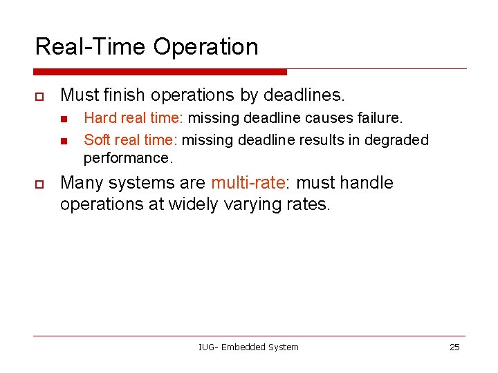 Real-Time Operation o Must finish operations by deadlines. n n o Hard real time: