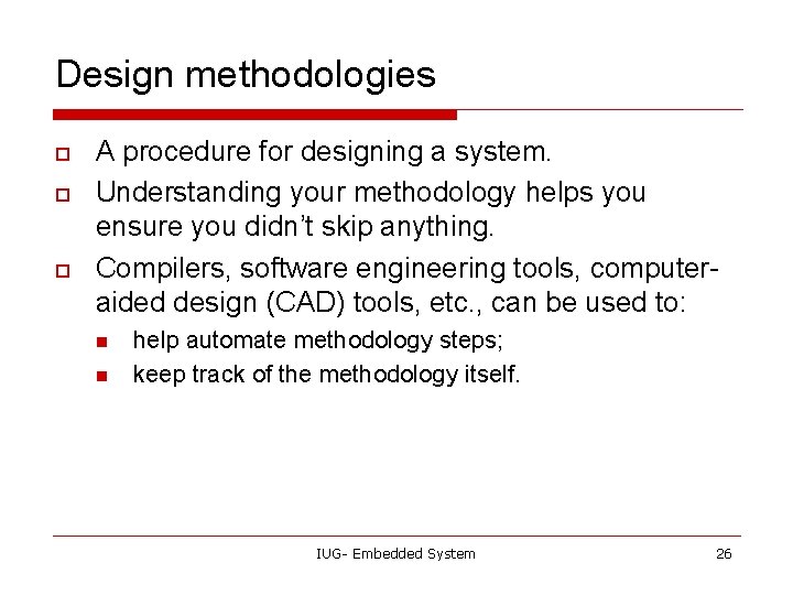 Design methodologies o o o A procedure for designing a system. Understanding your methodology