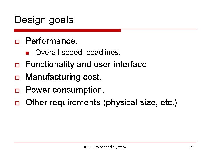 Design goals o Performance. n o o Overall speed, deadlines. Functionality and user interface.