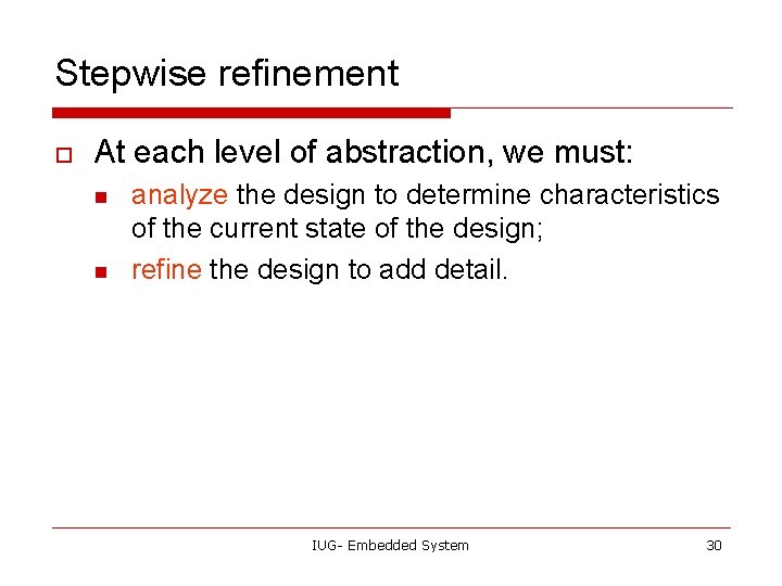 Stepwise refinement o At each level of abstraction, we must: n n analyze the