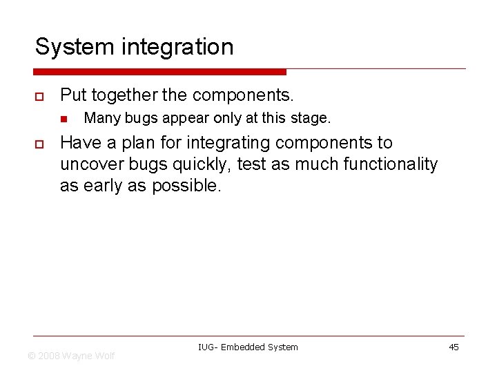 System integration o Put together the components. n o Many bugs appear only at