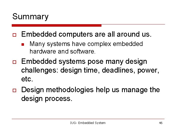 Summary o Embedded computers are all around us. n o o Many systems have