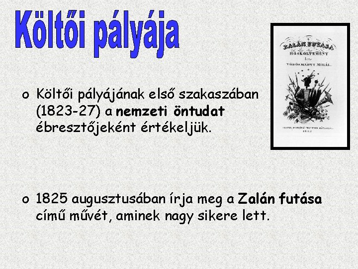 o Költői pályájának első szakaszában (1823 -27) a nemzeti öntudat ébresztőjeként értékeljük. o 1825