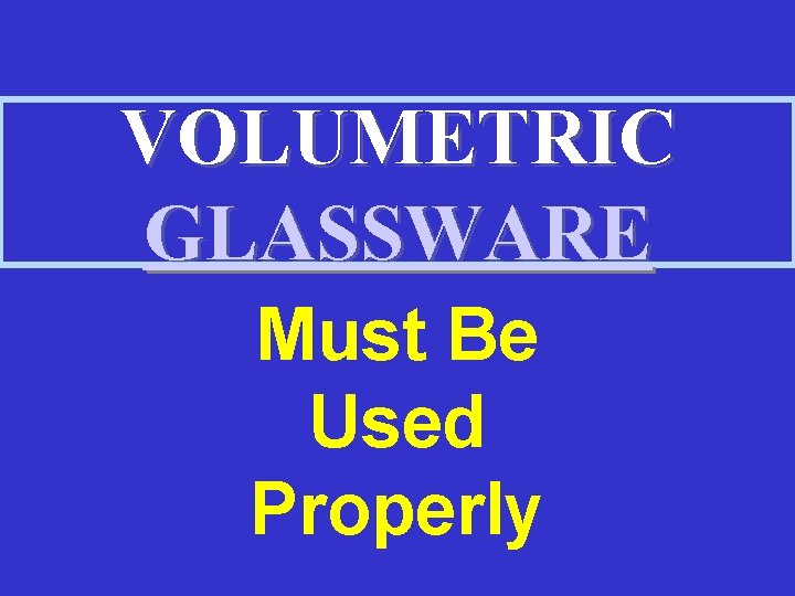 VOLUMETRIC GLASSWARE Must Be Used Properly 
