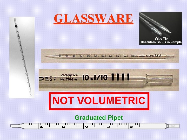 GLASSWARE Wide Tip Use When Solids in Sample NOT VOLUMETRIC Graduated Pipet 