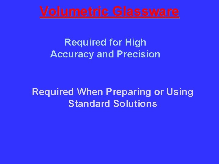 Volumetric Glassware Required for High Accuracy and Precision Required When Preparing or Using Standard