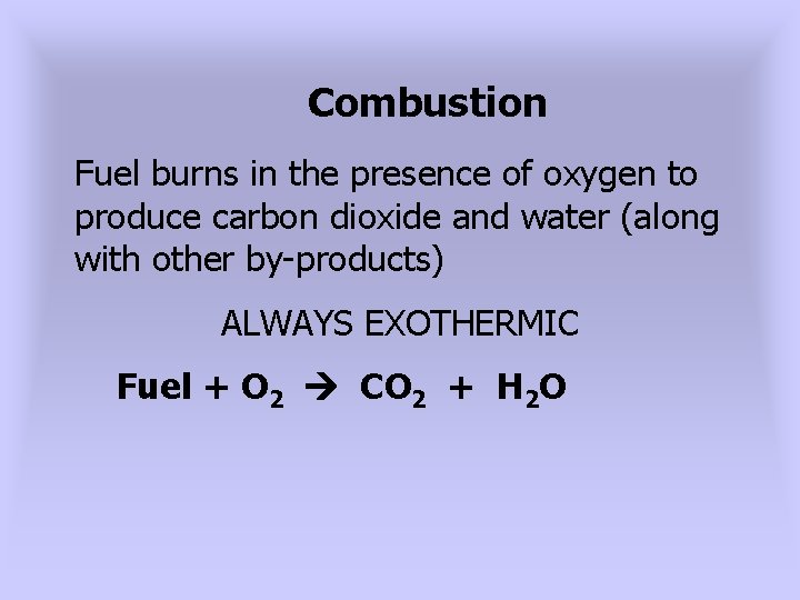 Combustion Fuel burns in the presence of oxygen to produce carbon dioxide and water