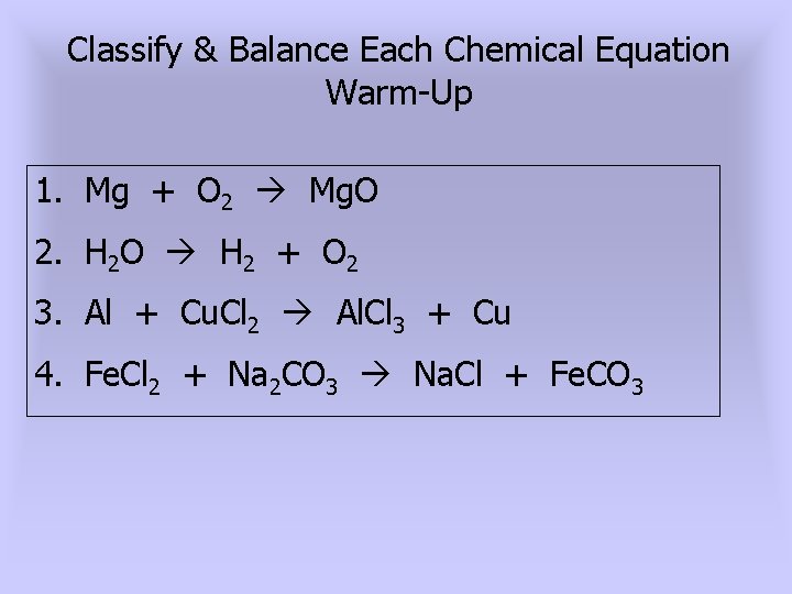 Classify & Balance Each Chemical Equation Warm-Up 1. Mg + O 2 Mg. O