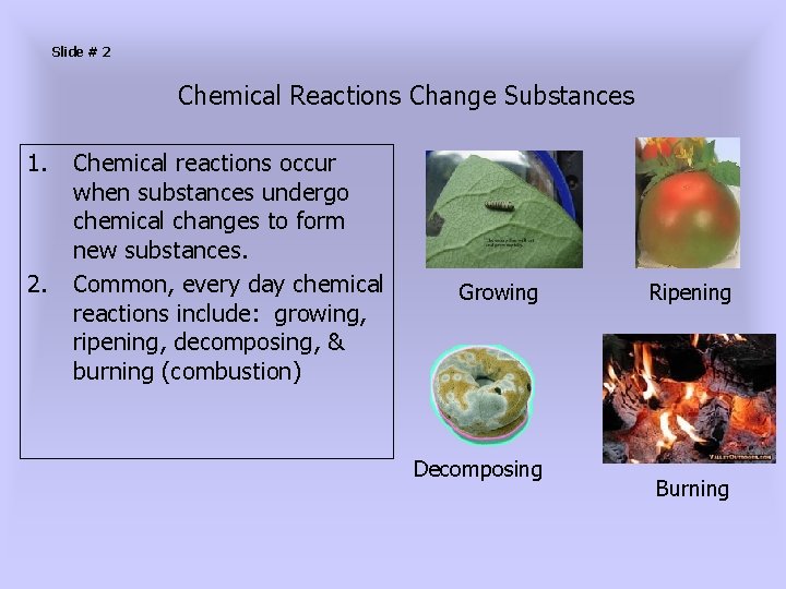 Slide # 2 Chemical Reactions Change Substances 1. 2. Chemical reactions occur when substances