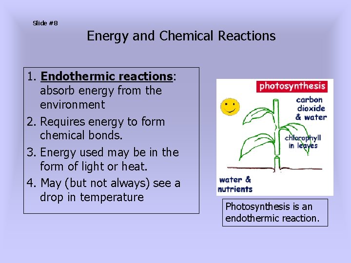 Slide #8 Energy and Chemical Reactions 1. Endothermic reactions: absorb energy from the environment