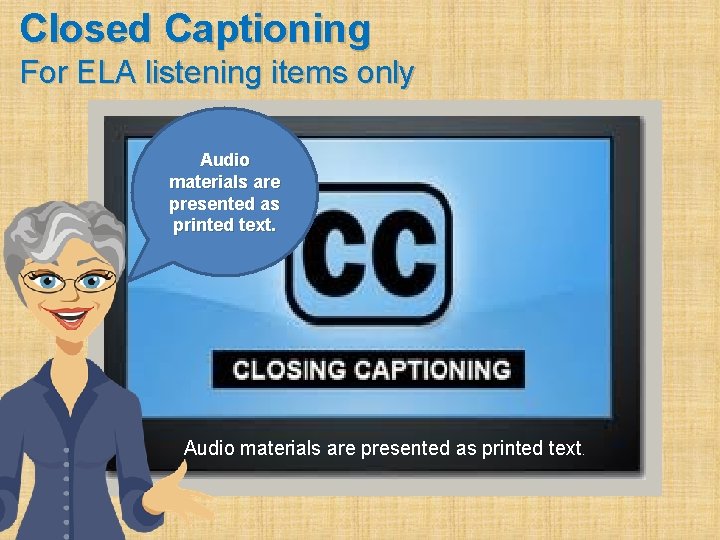 Closed Captioning For ELA listening items only Audio materials are presented as printed text.