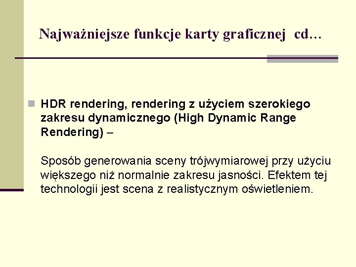 Najważniejsze funkcje karty graficznej cd… n HDR rendering, rendering z użyciem szerokiego zakresu dynamicznego