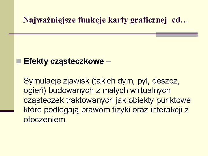 Najważniejsze funkcje karty graficznej cd… n Efekty cząsteczkowe – Symulacje zjawisk (takich dym, pył,