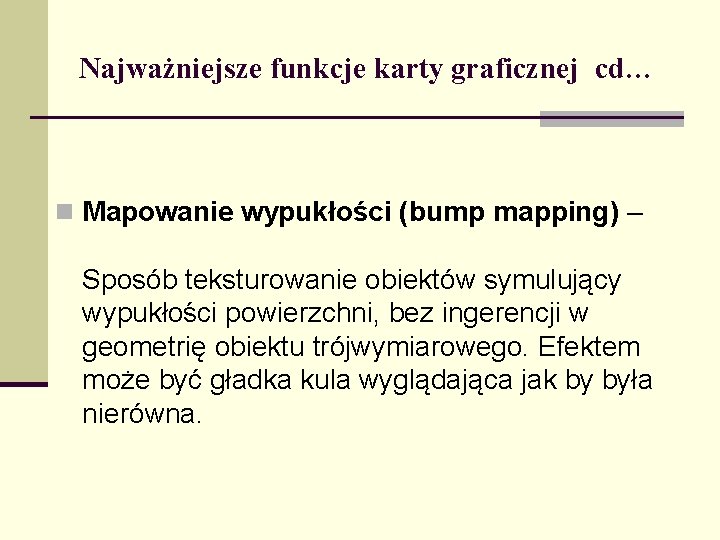 Najważniejsze funkcje karty graficznej cd… n Mapowanie wypukłości (bump mapping) – Sposób teksturowanie obiektów