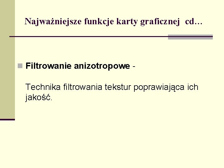 Najważniejsze funkcje karty graficznej cd… n Filtrowanie anizotropowe - Technika filtrowania tekstur poprawiająca ich