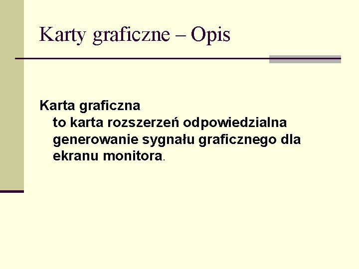 Karty graficzne – Opis Karta graficzna to karta rozszerzeń odpowiedzialna generowanie sygnału graficznego dla