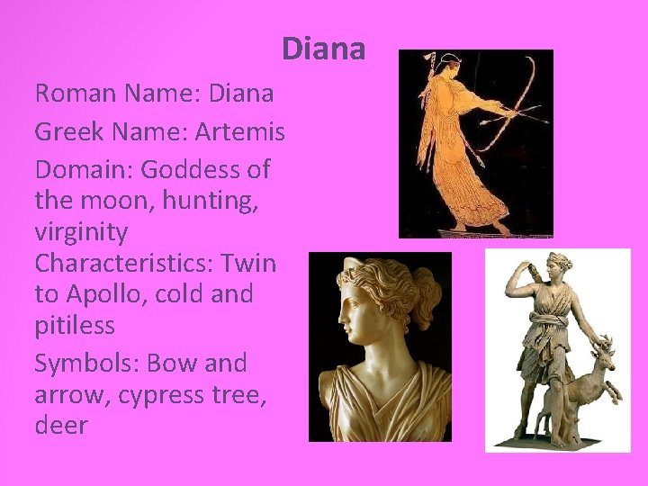 Diana Roman Name: Diana Greek Name: Artemis Domain: Goddess of the moon, hunting, virginity