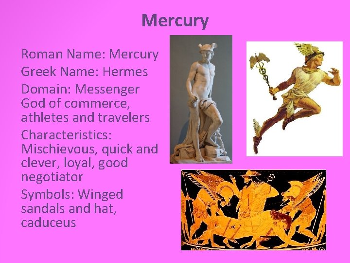 Mercury Roman Name: Mercury Greek Name: Hermes Domain: Messenger God of commerce, athletes and