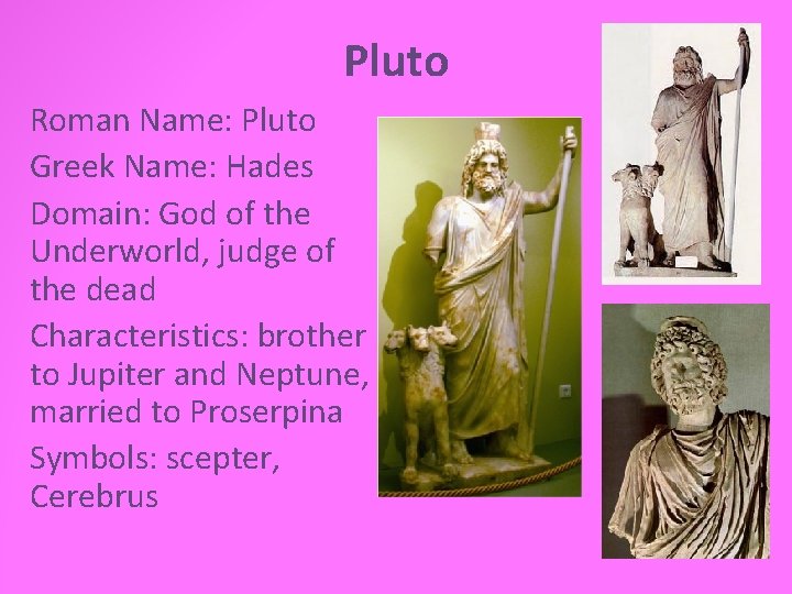 Pluto Roman Name: Pluto Greek Name: Hades Domain: God of the Underworld, judge of