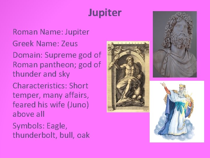 Jupiter Roman Name: Jupiter Greek Name: Zeus Domain: Supreme god of Roman pantheon; god