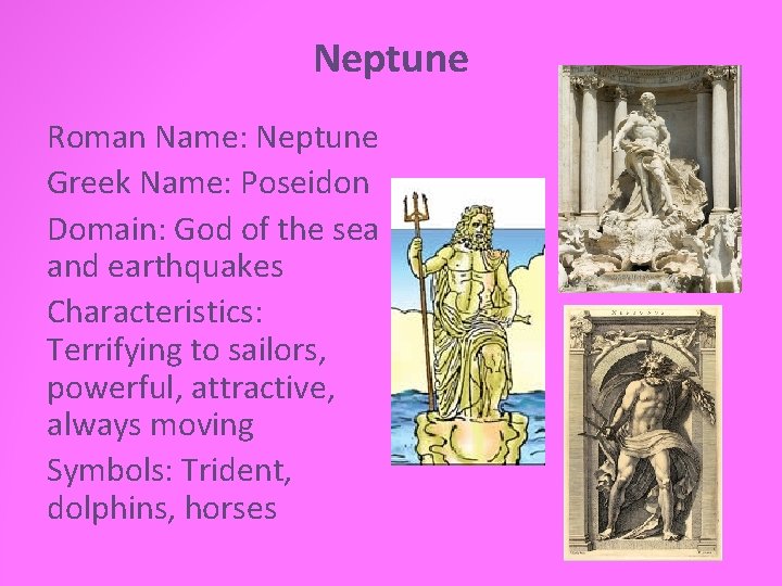 Neptune Roman Name: Neptune Greek Name: Poseidon Domain: God of the sea and earthquakes